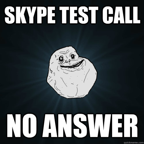 Skype test call No answer - Skype test call No answer  Forever Alone