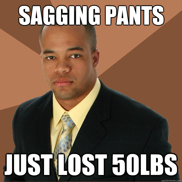 sagging pants just lost 50lbs - sagging pants just lost 50lbs  Successful Black Man