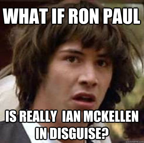 WHAT IF RON PAUL IS REALLY  IAN MCKELLEN IN DISGUISE?  conspiracy keanu