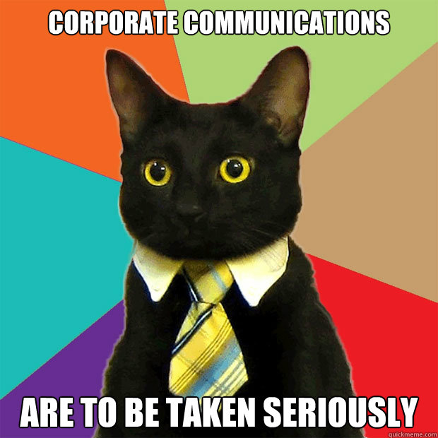 corporate communications are to be taken seriously  Business Cat