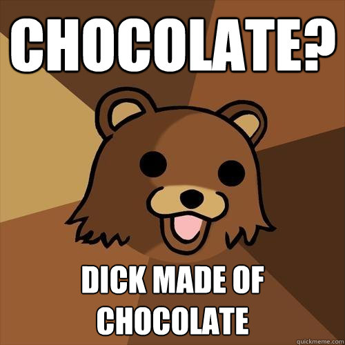 chocolate? dick made of chocolate  Pedobear