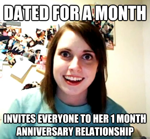 Dated for a month invites everyone to her 1 month anniversary relationship - Dated for a month invites everyone to her 1 month anniversary relationship  Overly Attached Girlfriend