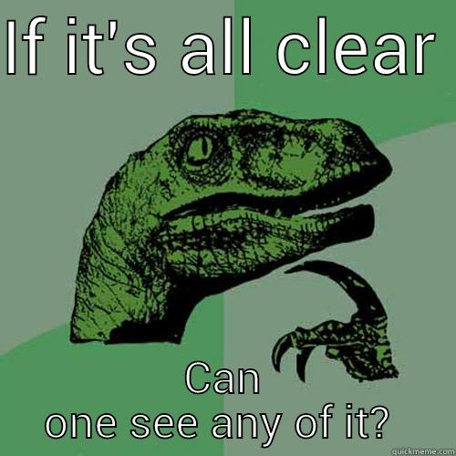 IF IT'S ALL CLEAR  CAN ONE SEE ANY OF IT?  Philosoraptor