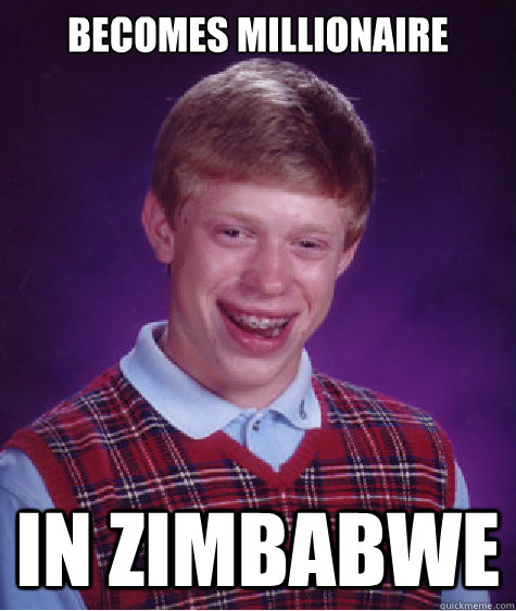 Becomes Millionaire In Zimbabwe  Bad Luck Brian