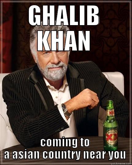 GHALIB KHAN COMING TO A ASIAN COUNTRY NEAR YOU The Most Interesting Man In The World