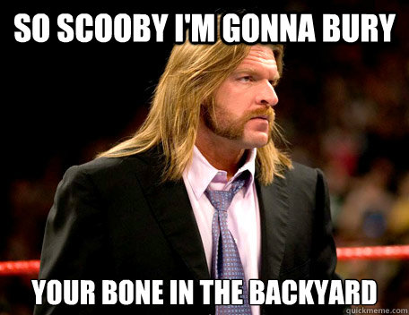 So Scooby I'm gonna bury Your bone in the backyard  