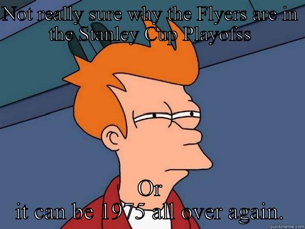 Philadelphia Flyers - NOT REALLY SURE WHY THE FLYERS ARE IN THE STANLEY CUP PLAYOFSS OR IT CAN BE 1975 ALL OVER AGAIN. Futurama Fry