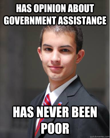 Has opinion about government assistance has never been poor  College Conservative