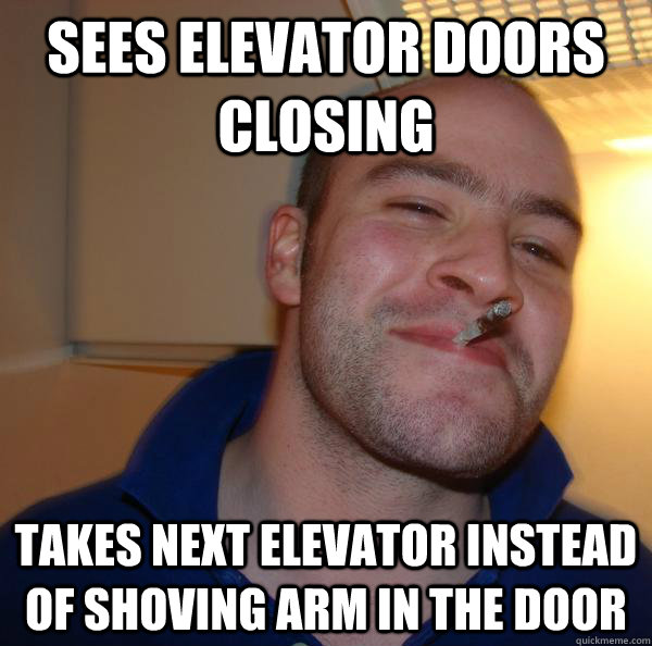 Sees elevator doors closing takes next elevator instead of shoving arm in the door - Sees elevator doors closing takes next elevator instead of shoving arm in the door  Misc