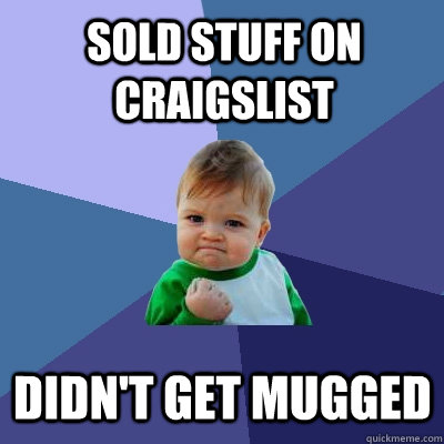 Sold stuff on craigslist Didn't get Mugged  Success Kid