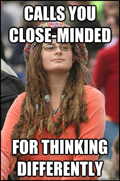 calls you close-minded For thinking differently - calls you close-minded For thinking differently  College Liberal