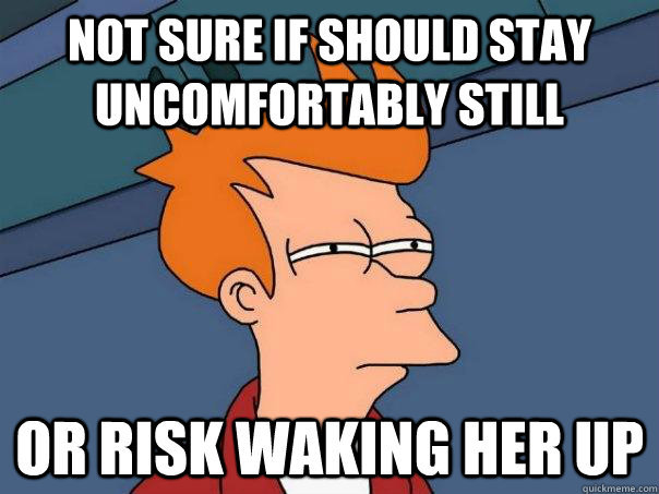 Not sure if should stay uncomfortably still Or risk waking her up  Futurama Fry