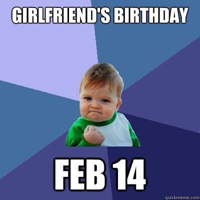 Girlfriend's Birthday Feb 14  Success Kid