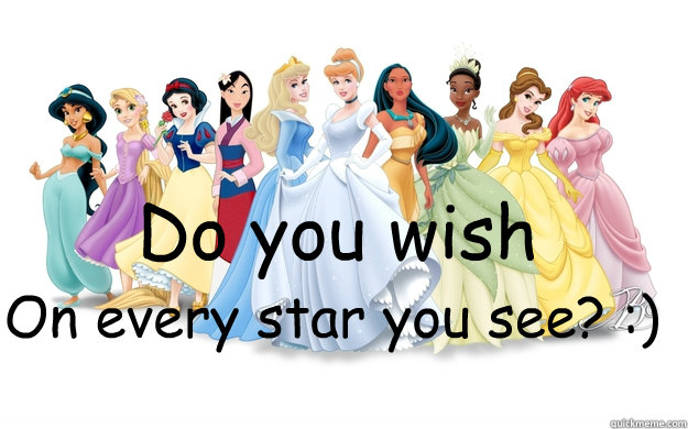 Do you wish On every star you see? :)  disney princesses