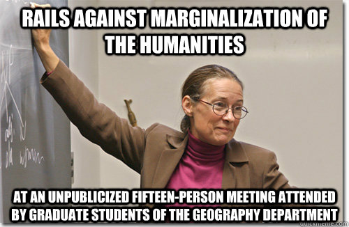 rails against marginalization of the humanities at an unpublicized fifteen-person meeting attended by graduate students of the geography department  