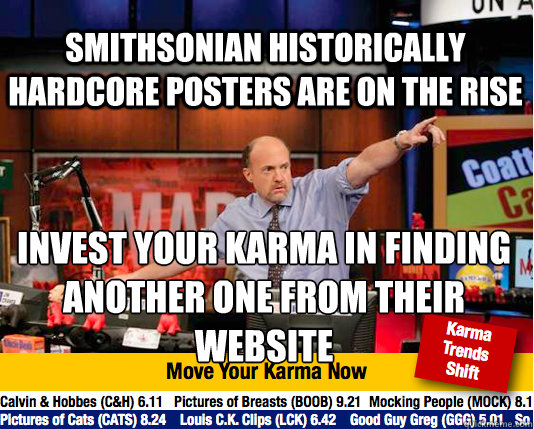 Smithsonian Historically hardcore posters are on the rise invest your karma in finding another one from their website - Smithsonian Historically hardcore posters are on the rise invest your karma in finding another one from their website  Mad Karma with Jim Cramer