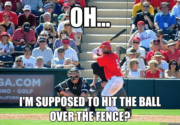 Oh... I'm supposed to hit the ball 
over the fence?  Albert Pujols Sucks