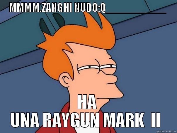 ZANGHI PRO - MMMM.ZANGHI NUDO:Q__________ HA UNA RAYGUN MARK  II  Futurama Fry