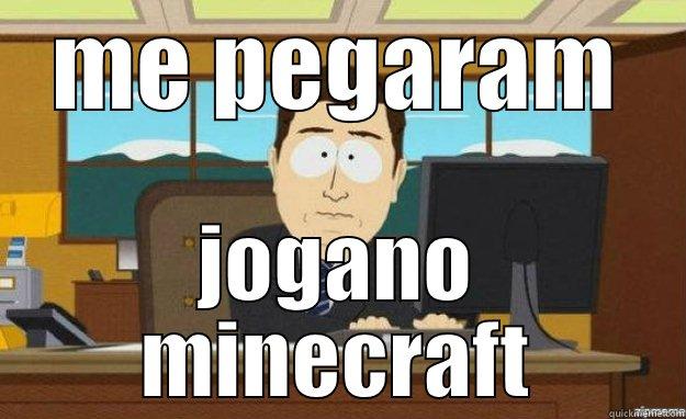 ME PEGARAM JOGANO MINECRAFT aaaand its gone