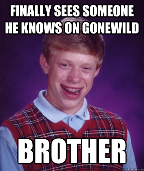 Finally sees someone he knows on Gonewild Brother  Bad Luck Brian