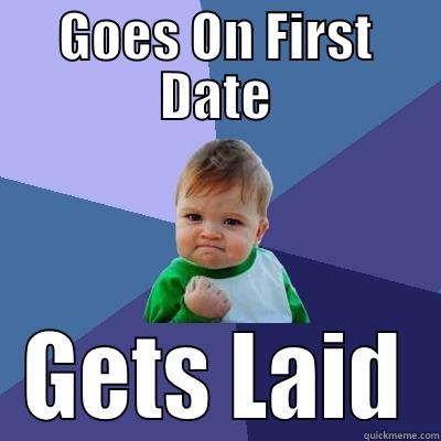 GOES ON FIRST DATE GETS LAID Success Kid