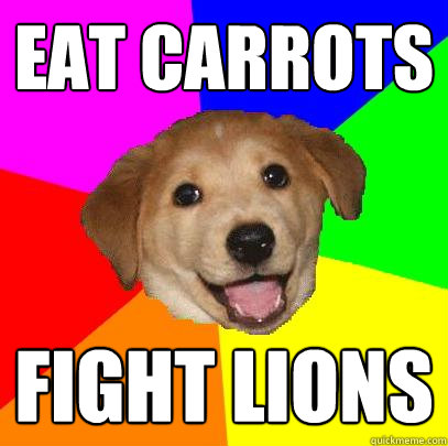 EAT CARROTS FIGHT LIONS  Advice Dog