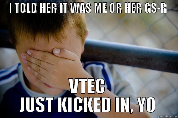 I TOLD HER IT WAS ME OR HER GS-R VTEC JUST KICKED IN, Y0 Confession kid