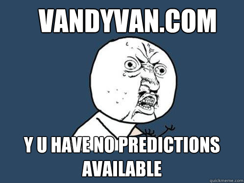 vandyvan.com y u have No predictions available  Y U No