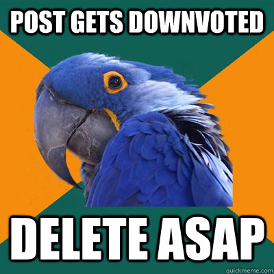 post gets downvoted delete ASAP  Paranoid Parrot