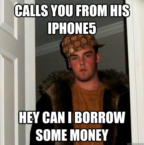 calls you from his iphone5 hey can i borrow some money - calls you from his iphone5 hey can i borrow some money  Scumbag Steve