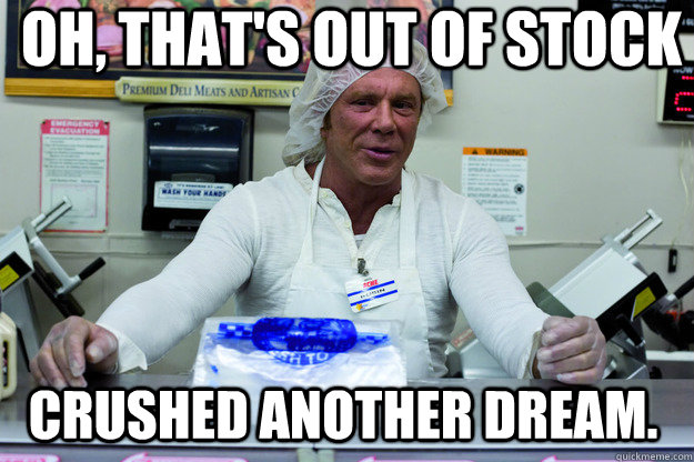 Oh, that's out of stock Crushed another dream.  Deli Memes