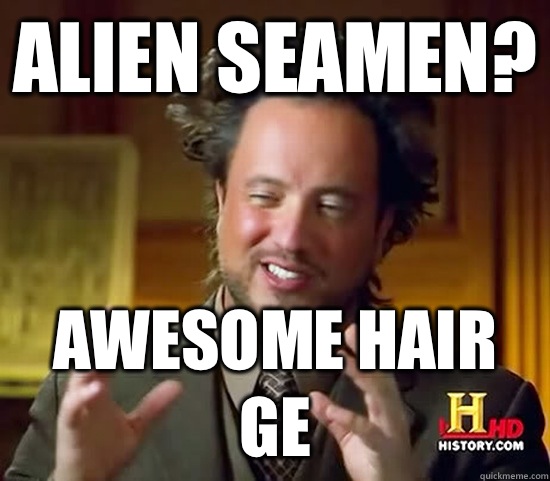 Alien seamen? Awesome hair ge  Ancient Aliens