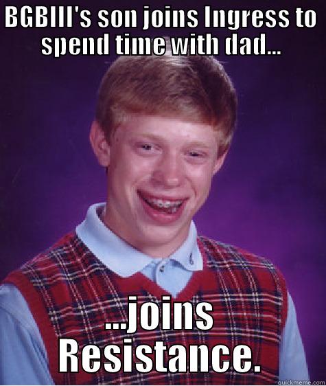 Big Green Baby and Son - BGBIII'S SON JOINS INGRESS TO SPEND TIME WITH DAD... ...JOINS RESISTANCE. Bad Luck Brian