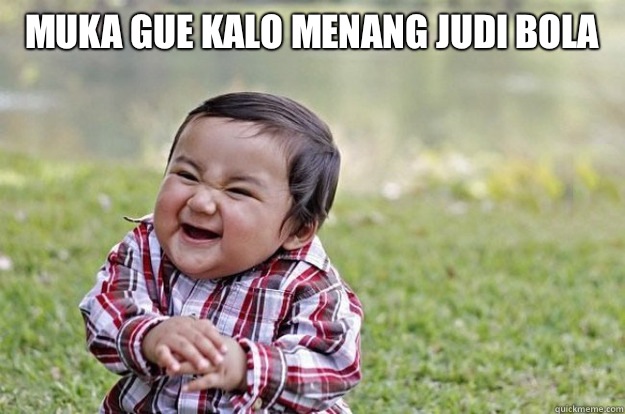 Muka gue kalo menang judi bola  - Muka gue kalo menang judi bola   Evil Toddler