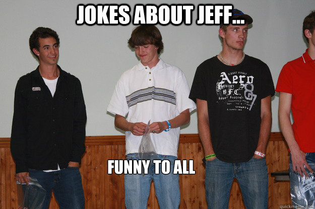 Jokes about Jeff... Funny to all  