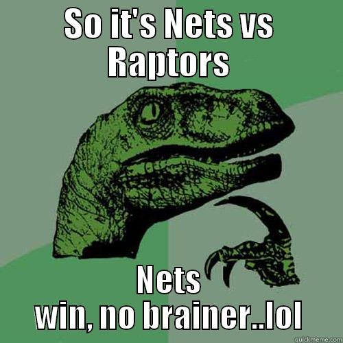 nets win - SO IT'S NETS VS RAPTORS NETS WIN, NO BRAINER..LOL Philosoraptor