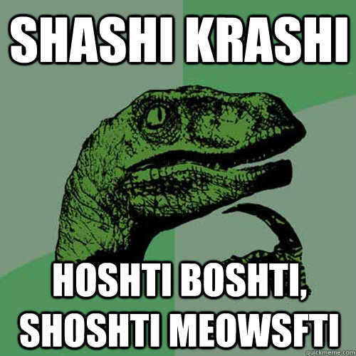 Shashi krashi hoshti boshti, shoshti meowsfti  Philosoraptor