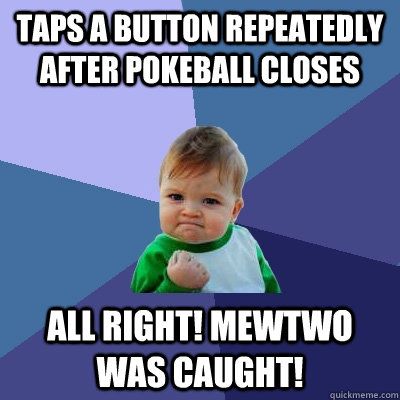 Taps A button repeatedly after pokeball closes all right! mewtwo was caught!  Success Kid