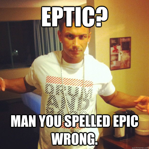 eptic? man you spelled epic wrong. - eptic? man you spelled epic wrong.  DrumandBassGuy