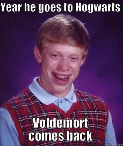 YEAR HE GOES TO HOGWARTS  VOLDEMORT COMES BACK Bad Luck Brian