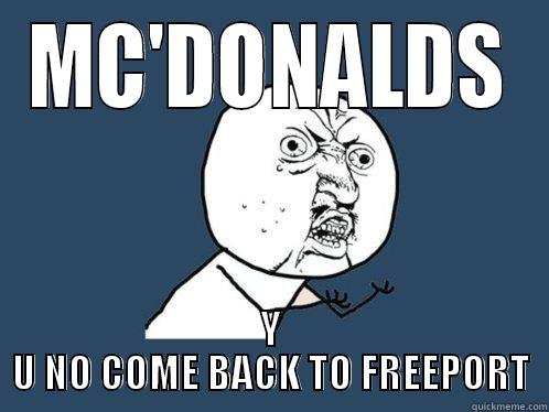 I MISS MC'DONALDS - MC'DONALDS Y U NO COME BACK TO FREEPORT Y U No