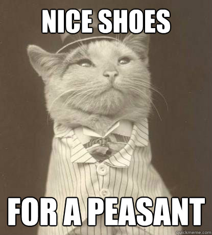 nice shoes  for a peasant   Aristocat