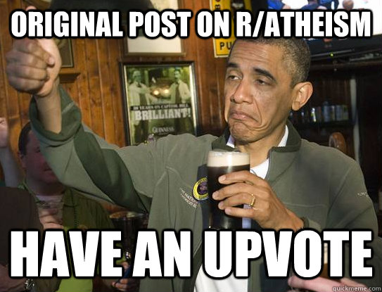 original post on r/atheism have an upvote   Upvoting Obama