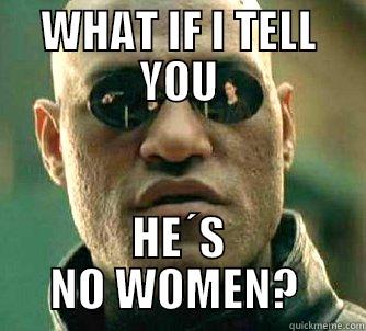 WHAT IF I TELL YOU HE´S NO WOMEN?  Matrix Morpheus