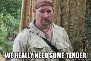  We Really need some tender -  We Really need some tender  Dual Survival