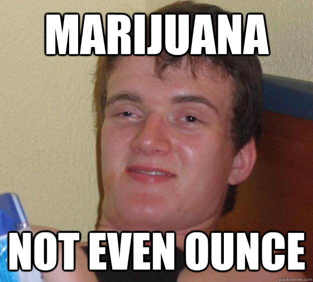 MARIJUANA NOT EVEN OUNCE - MARIJUANA NOT EVEN OUNCE  10 Guy