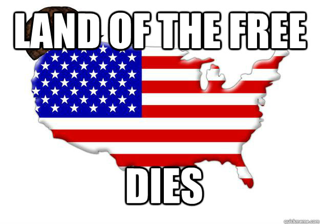 LAND OF THE FREE DIES  Scumbag america