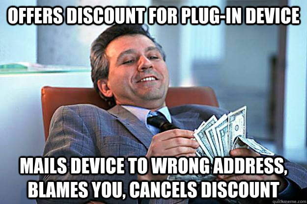 Offers Discount for Plug-In Device Mails device to wrong address, blames you, cancels discount  Scumbag Insurance
