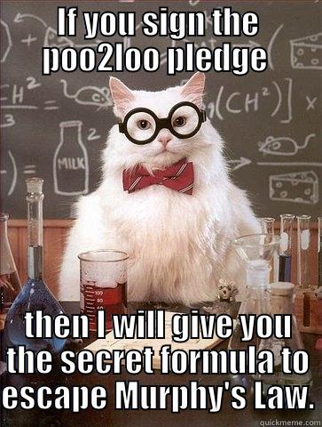 IF YOU SIGN THE POO2LOO PLEDGE  THEN I WILL GIVE YOU THE SECRET FORMULA TO ESCAPE MURPHY'S LAW. Chemistry Cat