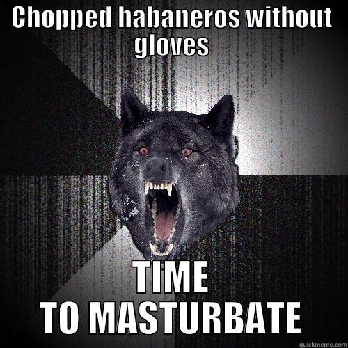 CHOPPED HABANEROS WITHOUT GLOVES TIME TO MASTURBATE Insanity Wolf